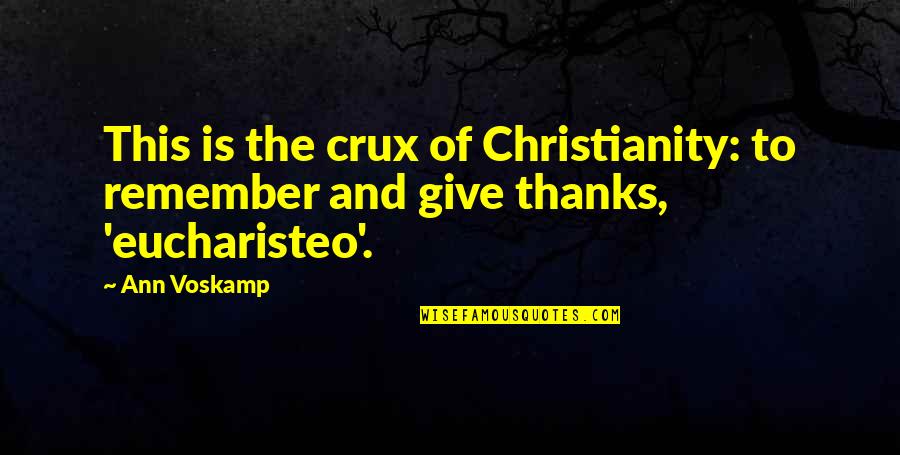 I Give Thanks For You Quotes By Ann Voskamp: This is the crux of Christianity: to remember