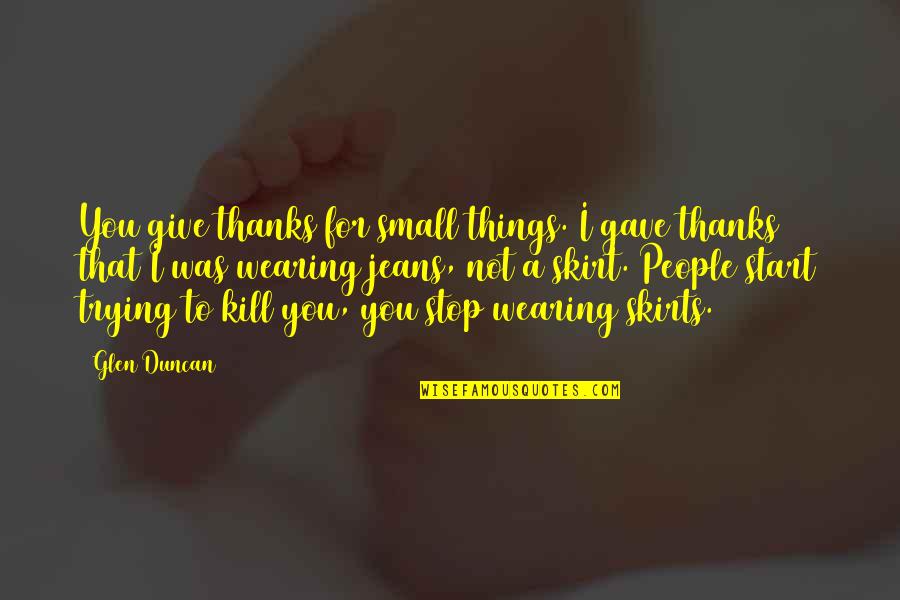 I Give Thanks For You Quotes By Glen Duncan: You give thanks for small things. I gave