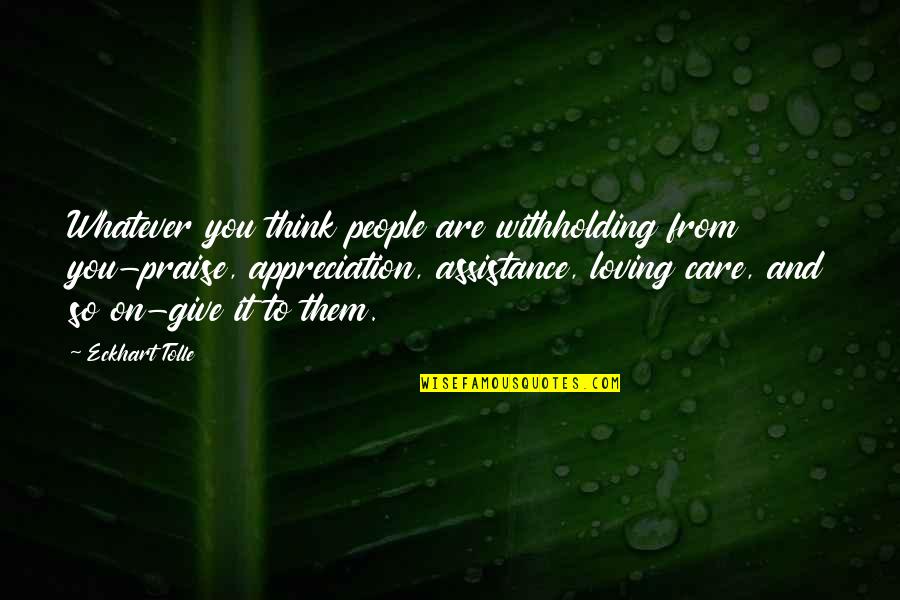 I Give Up Loving You Quotes By Eckhart Tolle: Whatever you think people are withholding from you-praise, I Give Up Loving You Quotes By Eckhart Tolle: Whatever you think people are withholding from you-praise,