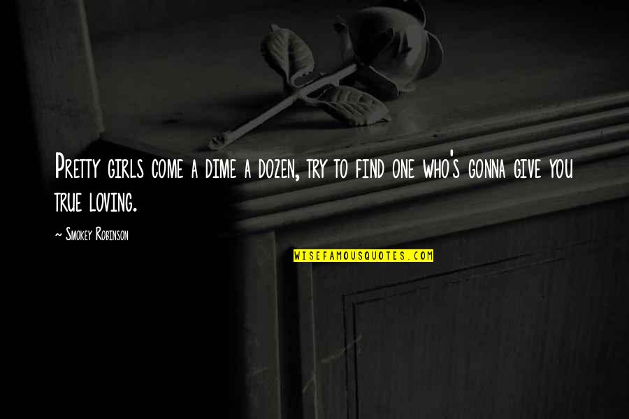 I Give Up Loving You Quotes By Smokey Robinson: Pretty girls come a dime a dozen, try I Give Up Loving You Quotes By Smokey Robinson: Pretty girls come a dime a dozen, try