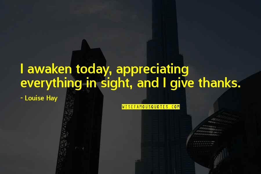 I Give Up On Everything Quotes By Louise Hay: I awaken today, appreciating everything in sight, and