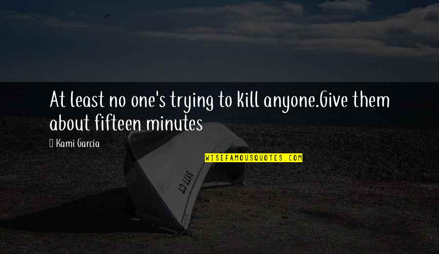 I Give Up Trying Quotes By Kami Garcia: At least no one's trying to kill anyone.Give