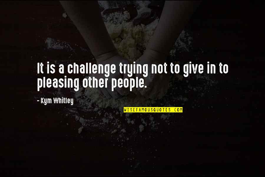 I Give Up Trying Quotes By Kym Whitley: It is a challenge trying not to give