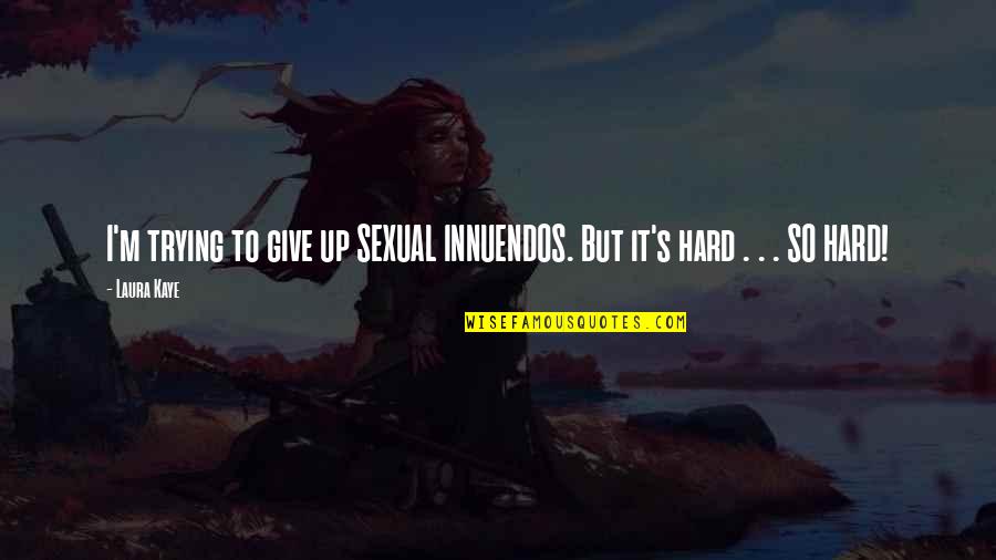 I Give Up Trying Quotes By Laura Kaye: I'm trying to give up SEXUAL INNUENDOS. But