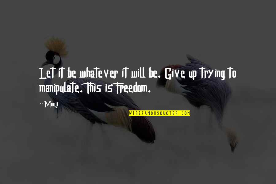 I Give Up Trying Quotes By Mooji: Let it be whatever it will be. Give