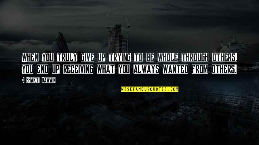 I Give Up Trying Quotes By Shakti Gawain: When you truly give up trying to be