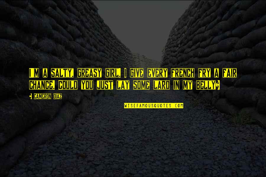 I Give You A Chance Quotes By Cameron Diaz: I'm a salty, greasy girl. I give every