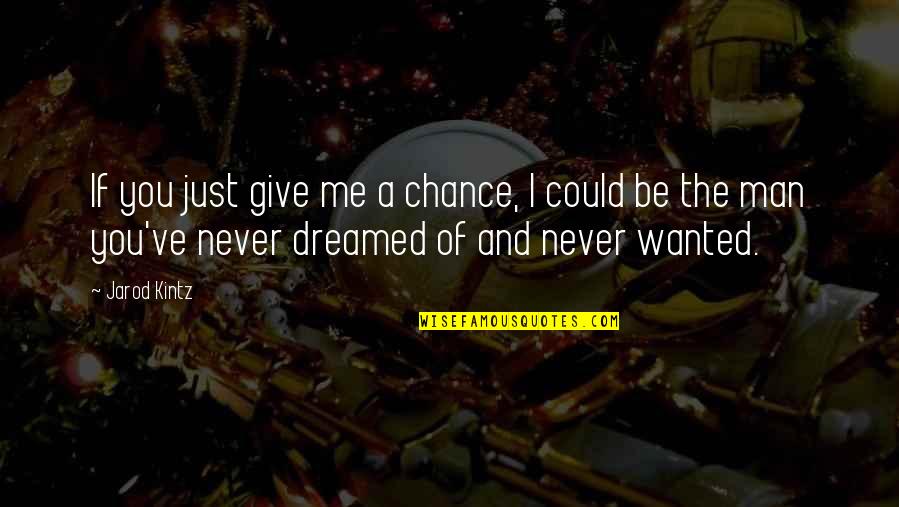 I Give You A Chance Quotes By Jarod Kintz: If you just give me a chance, I