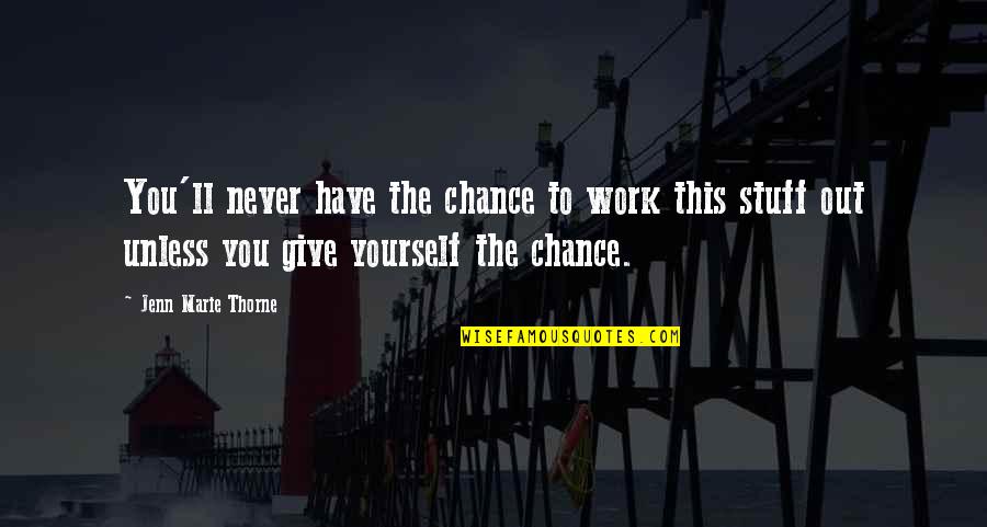I Give You A Chance Quotes By Jenn Marie Thorne: You'll never have the chance to work this