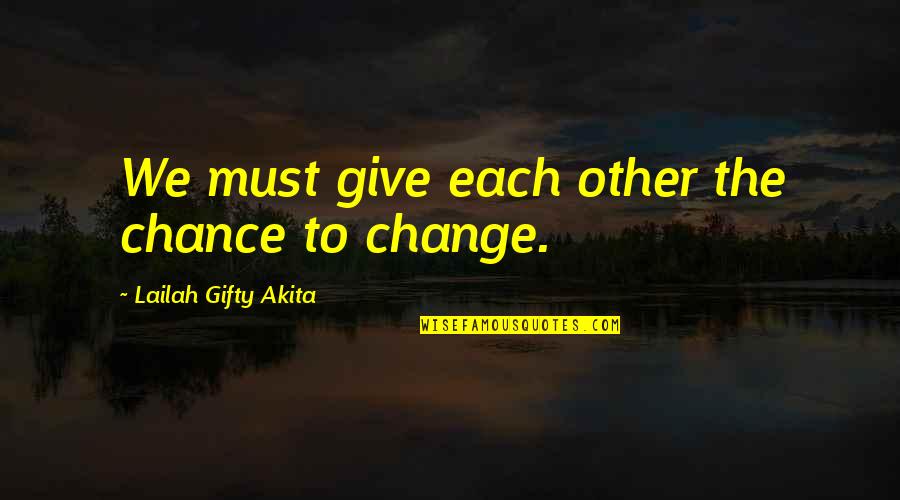 I Give You A Chance Quotes By Lailah Gifty Akita: We must give each other the chance to