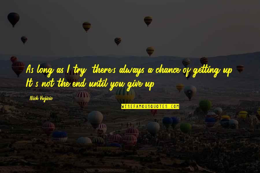 I Give You A Chance Quotes By Nick Vujicic: As long as I try, there's always a