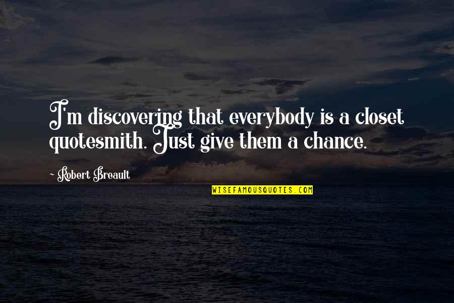 I Give You A Chance Quotes By Robert Breault: I'm discovering that everybody is a closet quotesmith.