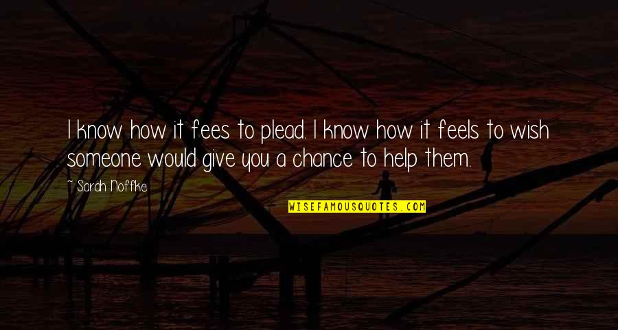I Give You A Chance Quotes By Sarah Noffke: I know how it fees to plead. I