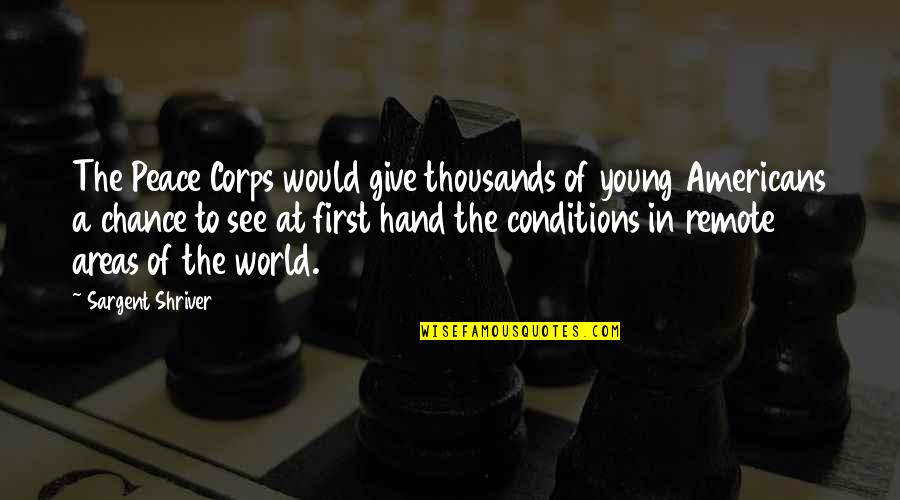 I Give You A Chance Quotes By Sargent Shriver: The Peace Corps would give thousands of young