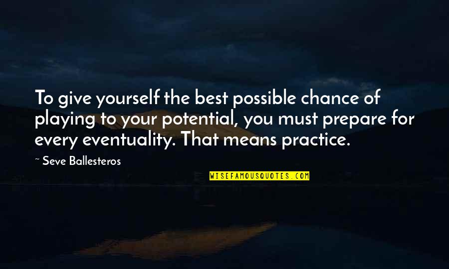 I Give You A Chance Quotes By Seve Ballesteros: To give yourself the best possible chance of