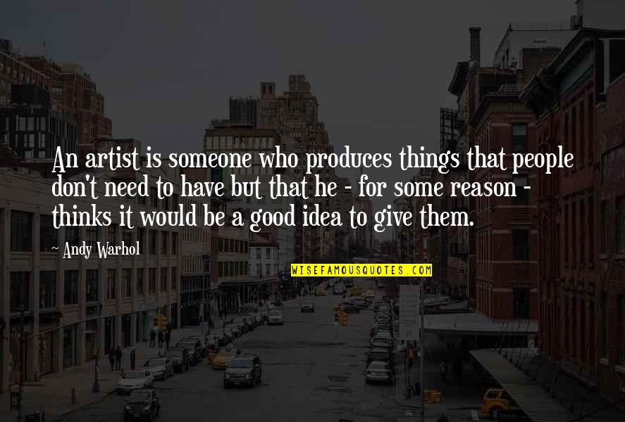 I Give You All I Have Quotes By Andy Warhol: An artist is someone who produces things that