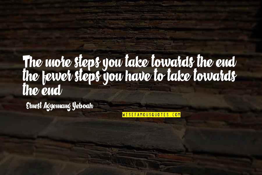 I Give You All I Have Quotes By Ernest Agyemang Yeboah: The more steps you take towards the end,