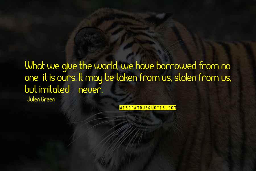 I Give You All I Have Quotes By Julien Green: What we give the world, we have borrowed