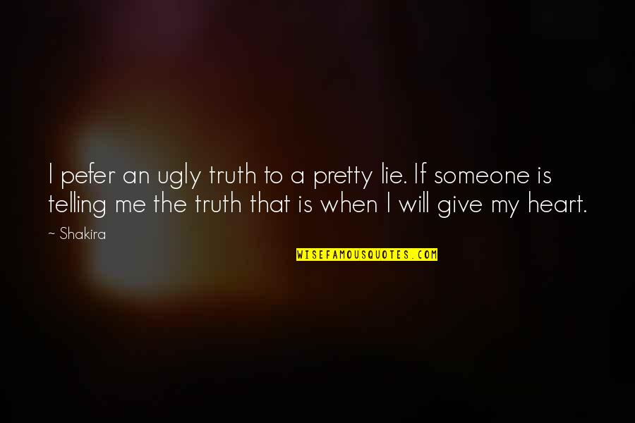 I Give You All My Heart Quotes By Shakira: I pefer an ugly truth to a pretty