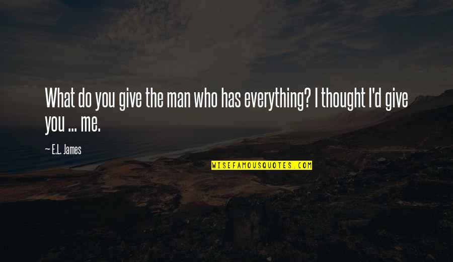 I Give You Everything Quotes By E.L. James: What do you give the man who has