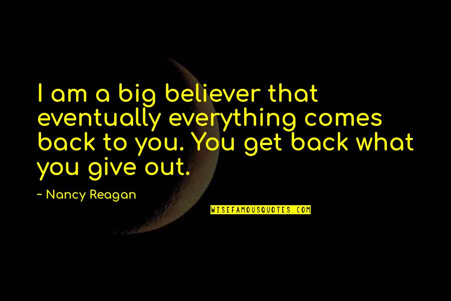 I Give You Everything Quotes By Nancy Reagan: I am a big believer that eventually everything