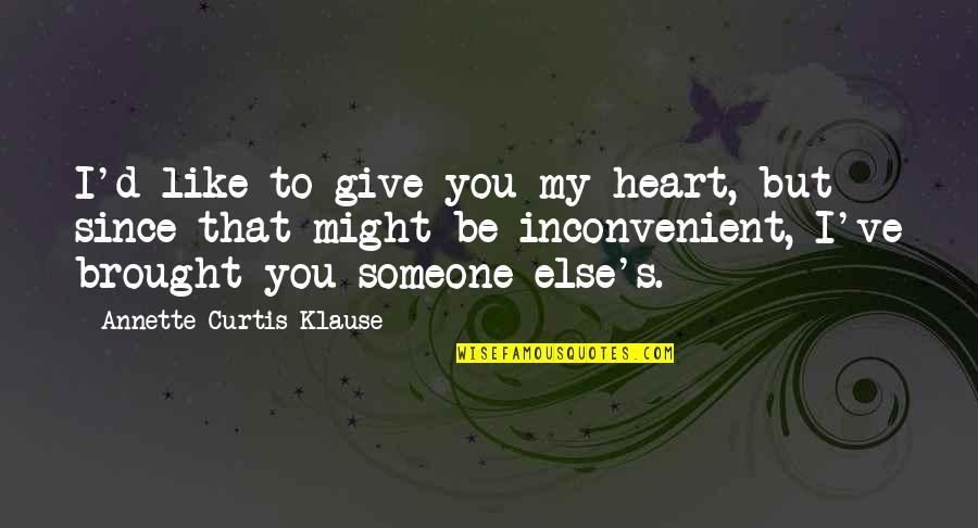 I Give You My Heart Quotes By Annette Curtis Klause: I'd like to give you my heart, but I Give You My Heart Quotes By Annette Curtis Klause: I'd like to give you my heart, but