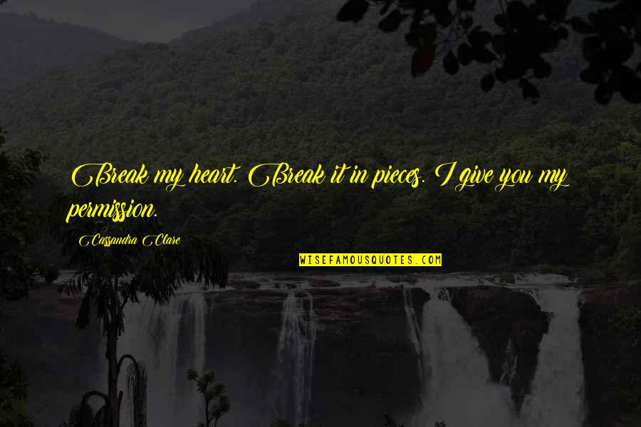 I Give You My Heart Quotes By Cassandra Clare: Break my heart. Break it in pieces. I