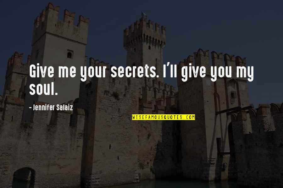 I Give You My Heart Quotes By Jennifer Salaiz: Give me your secrets. I'll give you my I Give You My Heart Quotes By Jennifer Salaiz: Give me your secrets. I'll give you my