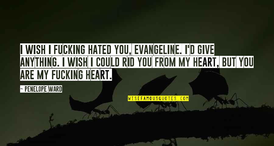 I Give You My Heart Quotes By Penelope Ward: I wish I fucking hated you, Evangeline. I'd