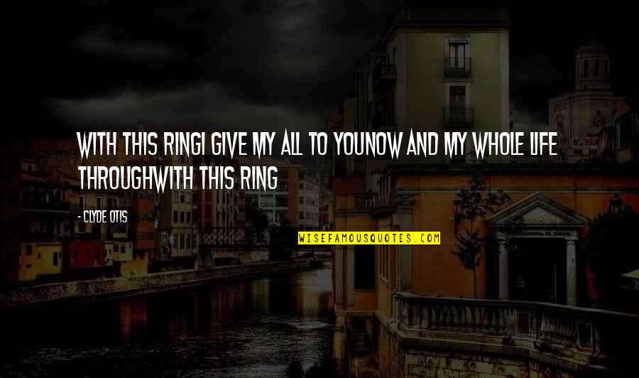 I Give You My Life Quotes By Clyde Otis: With This RingI give my all to youNow