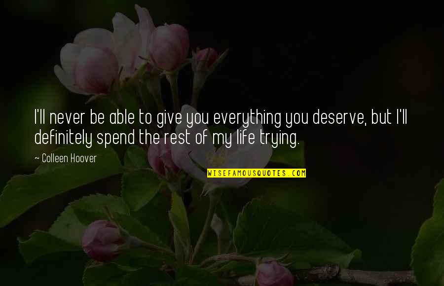 I Give You My Life Quotes By Colleen Hoover: I'll never be able to give you everything