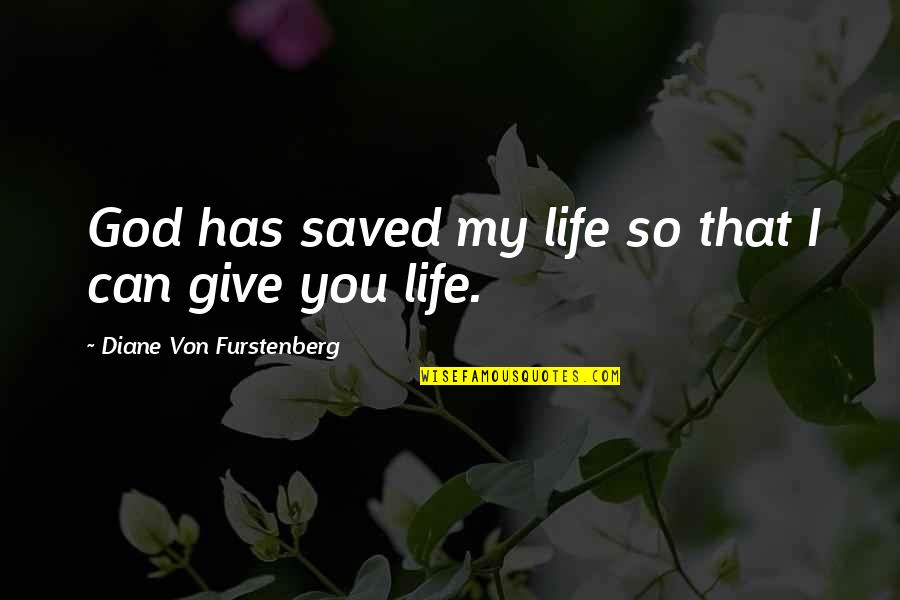 I Give You My Life Quotes By Diane Von Furstenberg: God has saved my life so that I