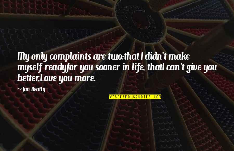 I Give You My Life Quotes By Jan Beatty: My only complaints are two:that I didn't make