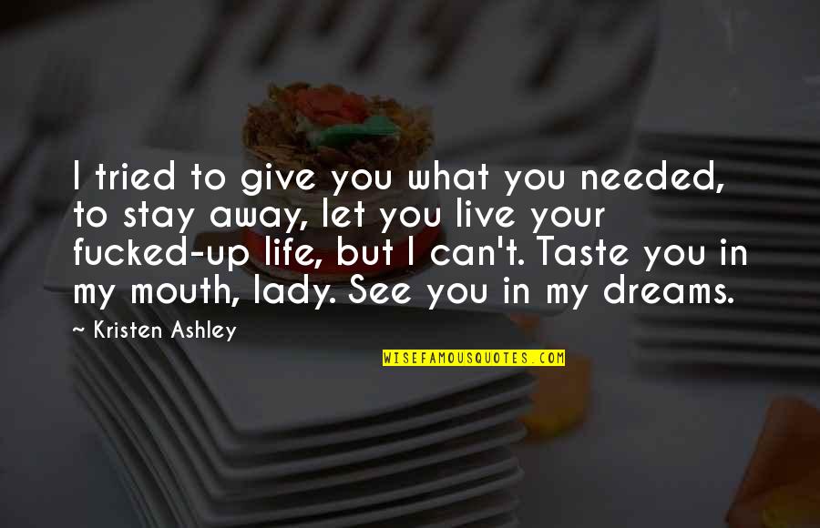I Give You My Life Quotes By Kristen Ashley: I tried to give you what you needed,