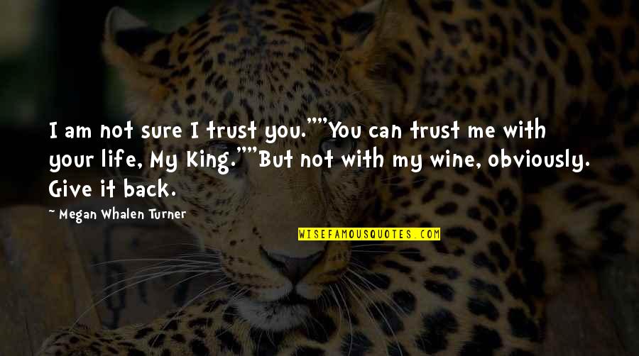 I Give You My Life Quotes By Megan Whalen Turner: I am not sure I trust you.""You can