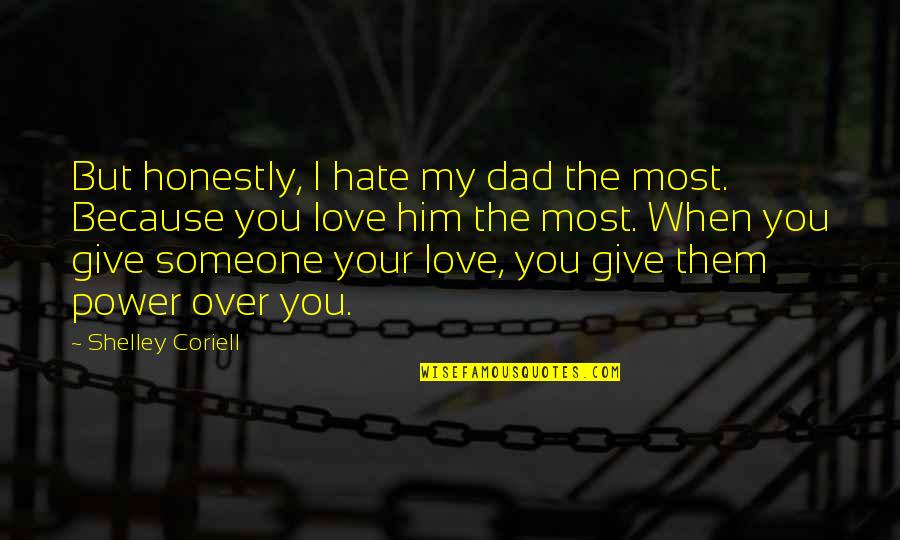 I Give You My Love Quotes By Shelley Coriell: But honestly, I hate my dad the most.