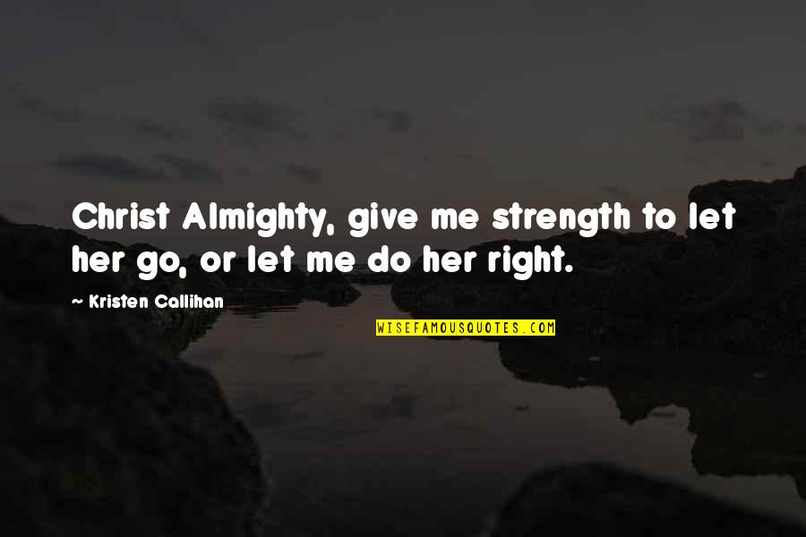 I Give You My Strength Quotes By Kristen Callihan: Christ Almighty, give me strength to let her