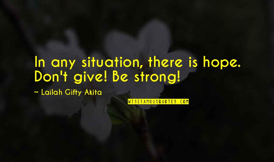 I Give You My Strength Quotes By Lailah Gifty Akita: In any situation, there is hope. Don't give!