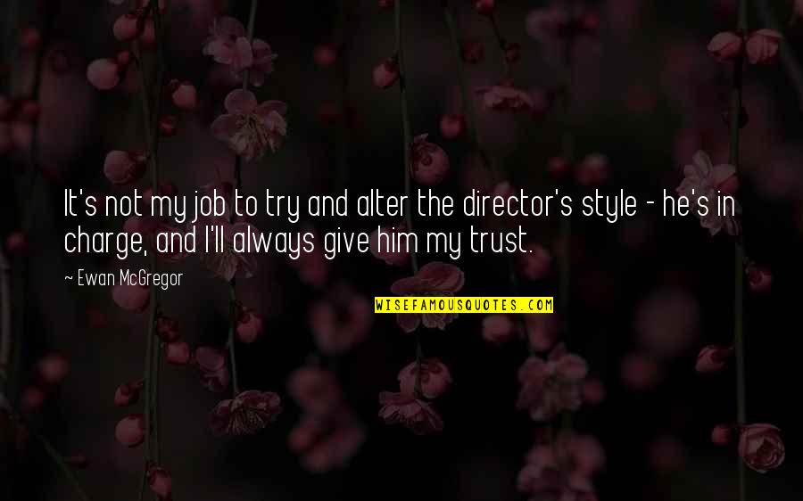 I Give You My Trust Quotes By Ewan McGregor: It's not my job to try and alter I Give You My Trust Quotes By Ewan McGregor: It's not my job to try and alter