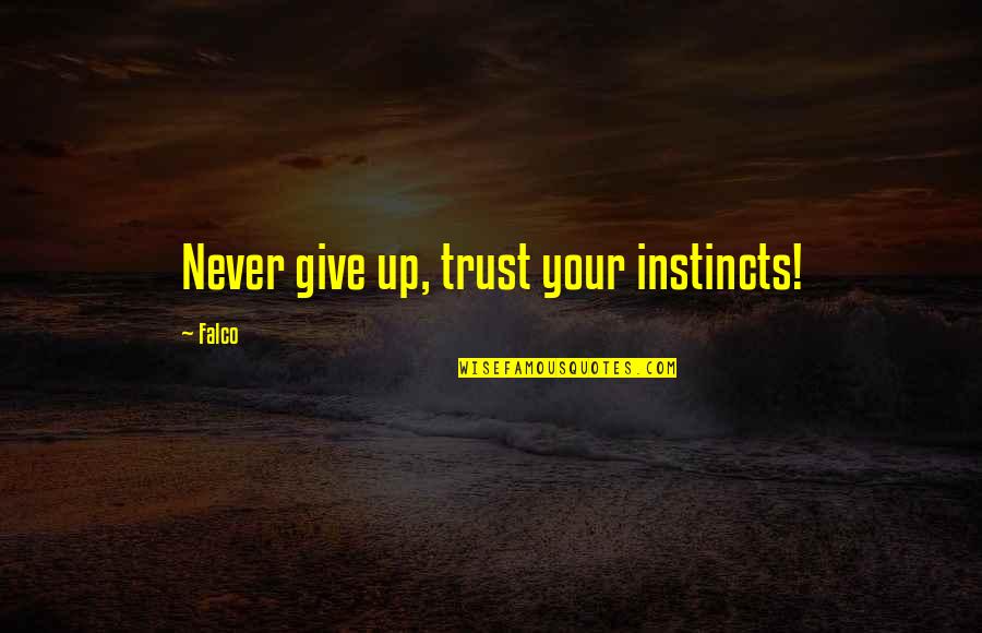 I Give You My Trust Quotes By Falco: Never give up, trust your instincts!