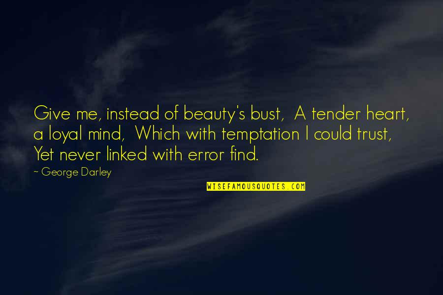 I Give You My Trust Quotes By George Darley: Give me, instead of beauty's bust, A tender I Give You My Trust Quotes By George Darley: Give me, instead of beauty's bust, A tender
