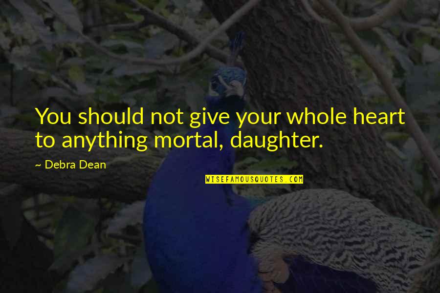 I Give You My Whole Heart Quotes By Debra Dean: You should not give your whole heart to