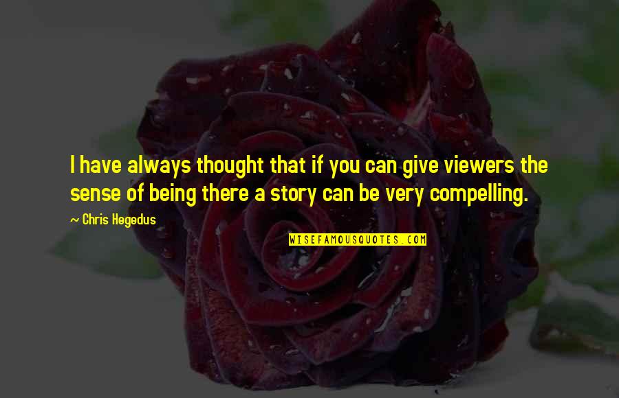 I Give You Quotes By Chris Hegedus: I have always thought that if you can I Give You Quotes By Chris Hegedus: I have always thought that if you can