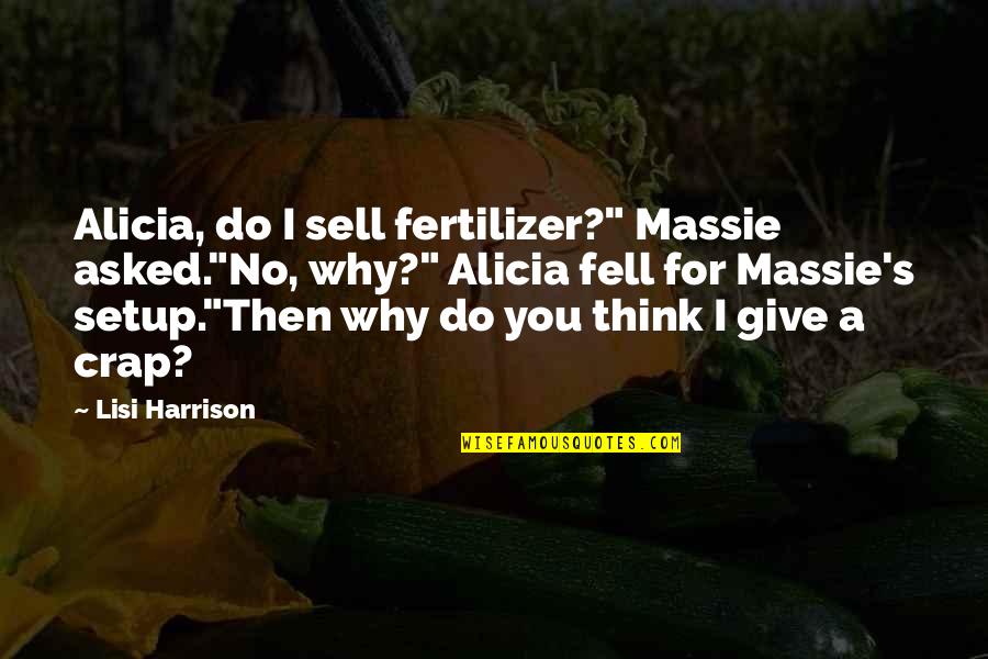 I Give You Quotes By Lisi Harrison: Alicia, do I sell fertilizer?" Massie asked."No, why?" I Give You Quotes By Lisi Harrison: Alicia, do I sell fertilizer?" Massie asked."No, why?"
