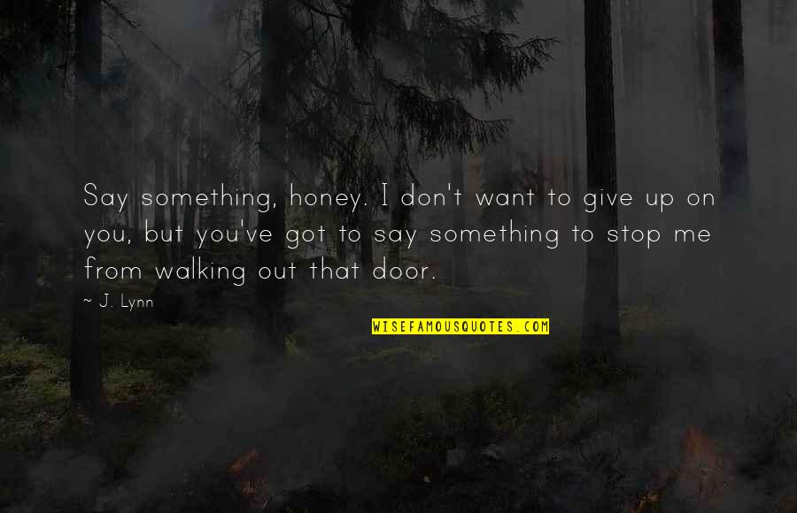 I Give You Up Quotes By J. Lynn: Say something, honey. I don't want to give