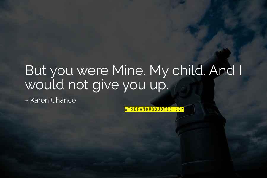 I Give You Up Quotes By Karen Chance: But you were Mine. My child. And I