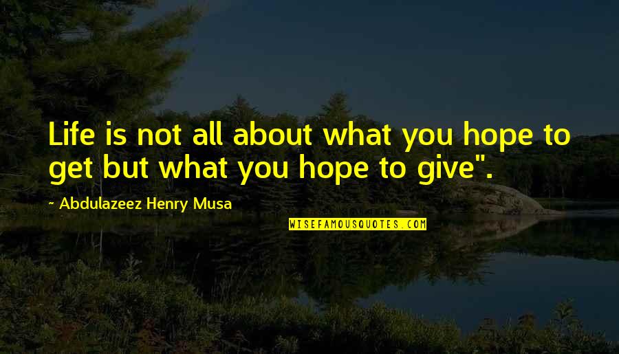 I Give You What I Get Quotes By Abdulazeez Henry Musa: Life is not all about what you hope