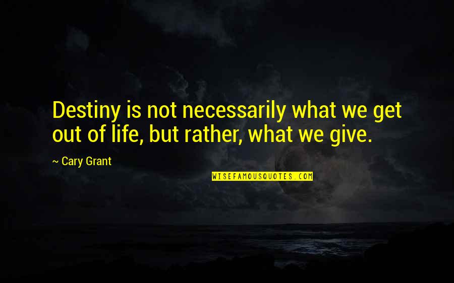 I Give You What I Get Quotes By Cary Grant: Destiny is not necessarily what we get out