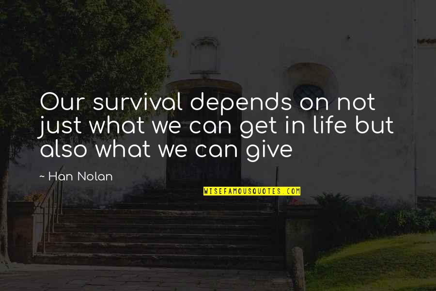 I Give You What I Get Quotes By Han Nolan: Our survival depends on not just what we