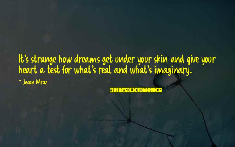 I Give You What I Get Quotes By Jason Mraz: It's strange how dreams get under your skin